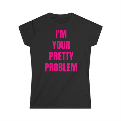 "I'M YOUR PRETTY PROBLEM" Tee