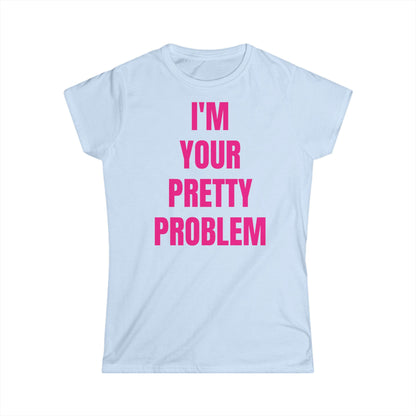 "I'M YOUR PRETTY PROBLEM" Tee