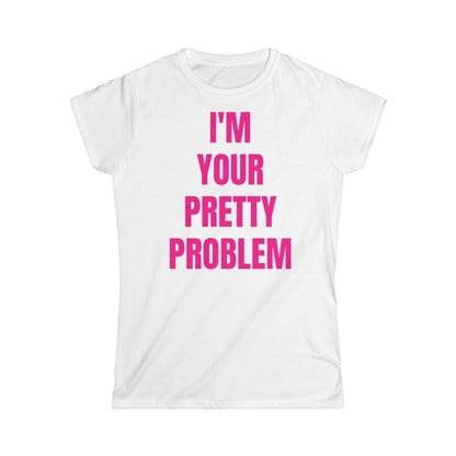 "I'M YOUR PRETTY PROBLEM" Tee